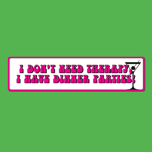 I Don't Need Therapy, I Have Dinner Parties! Sticker